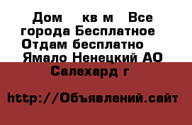 Дом 96 кв м - Все города Бесплатное » Отдам бесплатно   . Ямало-Ненецкий АО,Салехард г.